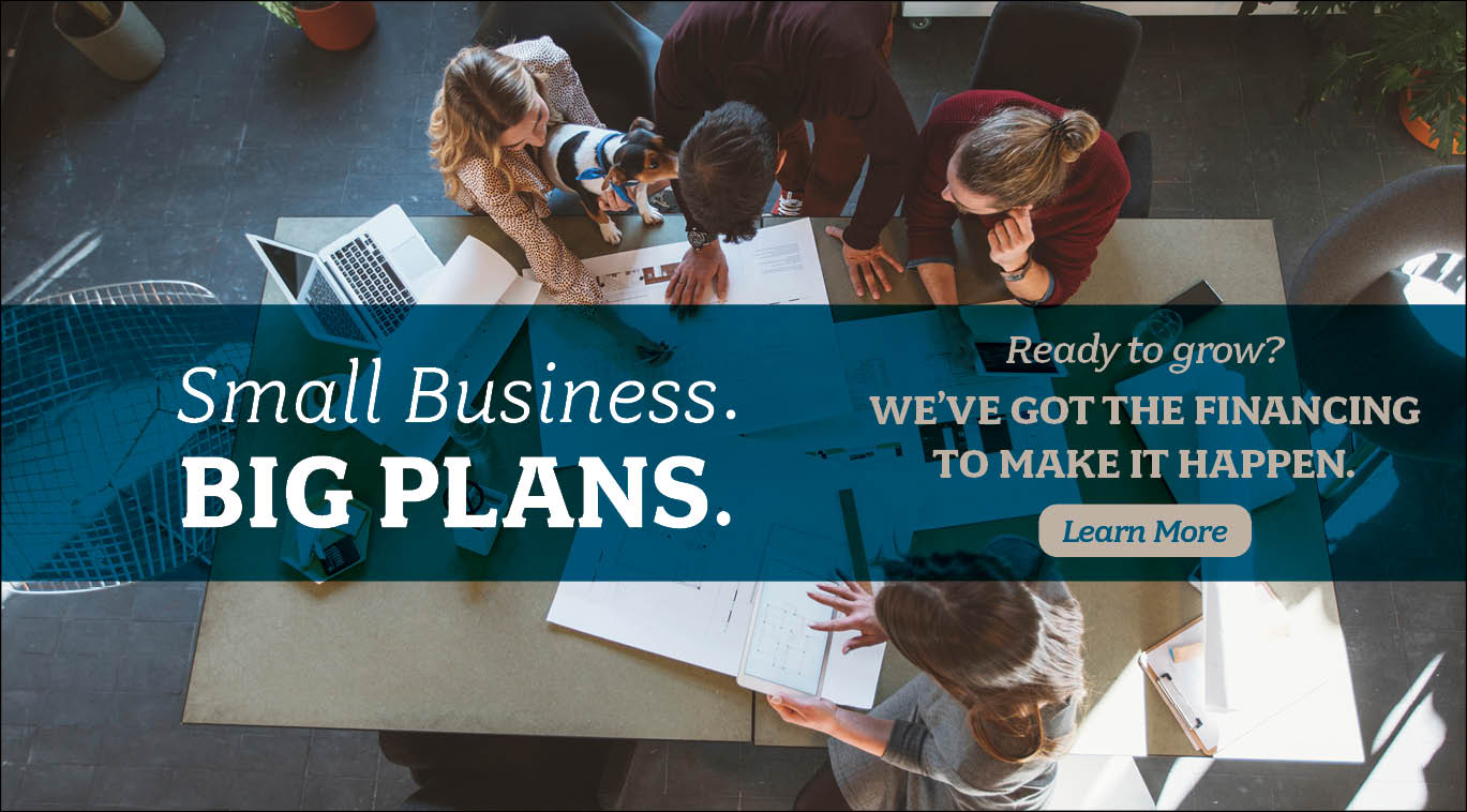 Small Business. Big Plans. We've Got the Financing to Make It Happen.